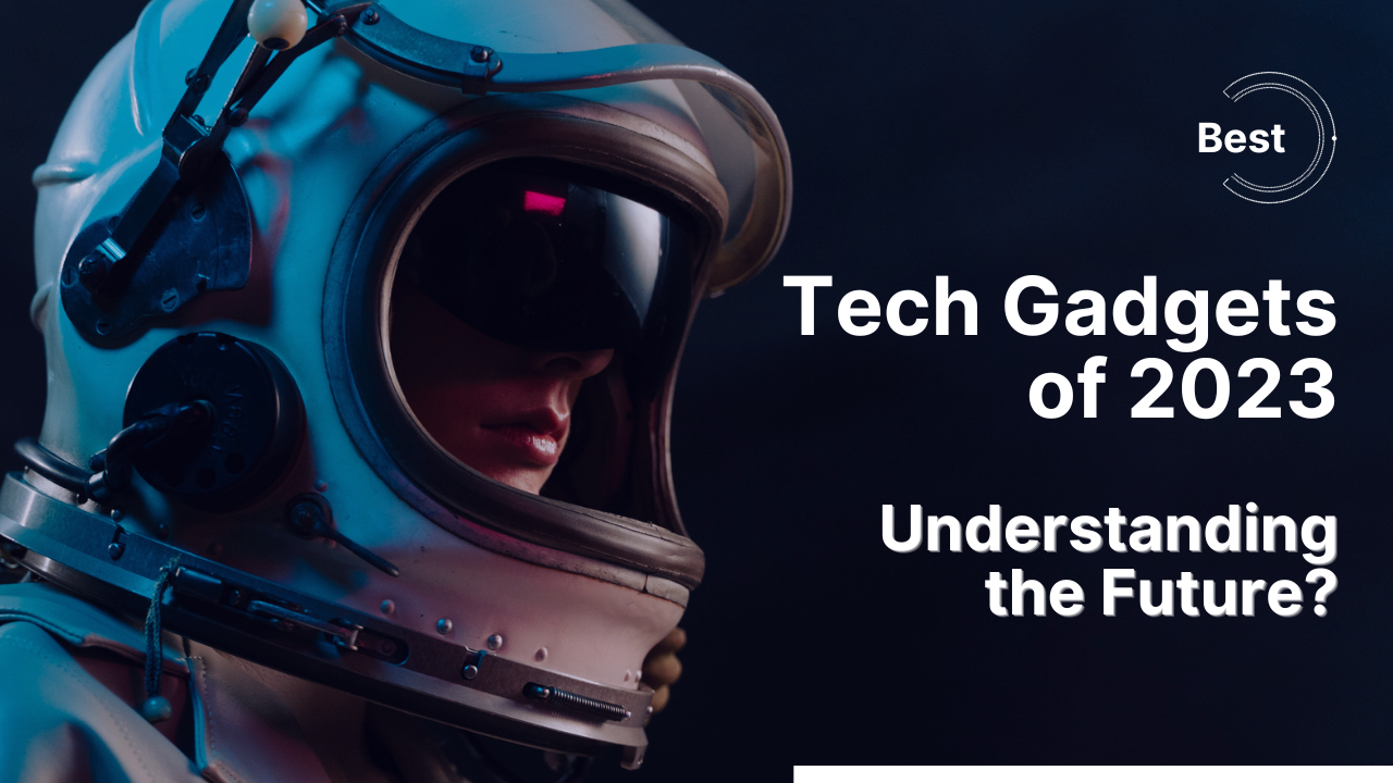 8 Best Tech Gadgets of 2023: Understanding the Future