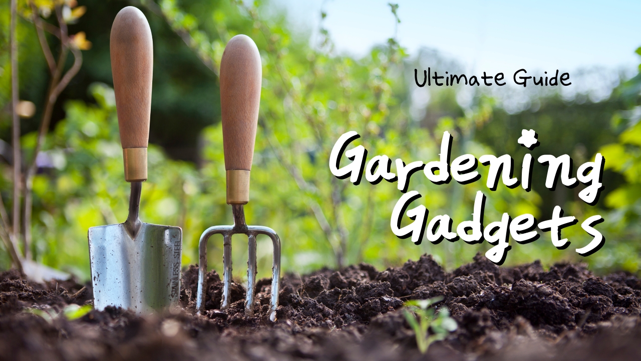 Ultimate Guide to 11 Must-Have Gardening Gadgets